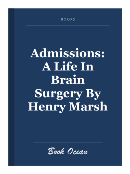 Admissions: A Life In Brain Surgery By Henry Marsh