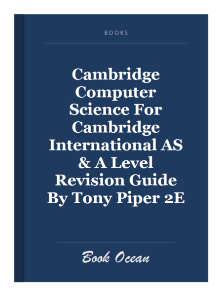 Cambridge Computer Science For Cambridge International AS & A Level Revision Guide By Tony Piper 2E