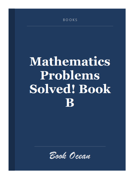 Mathematics Problems Solved! Book B