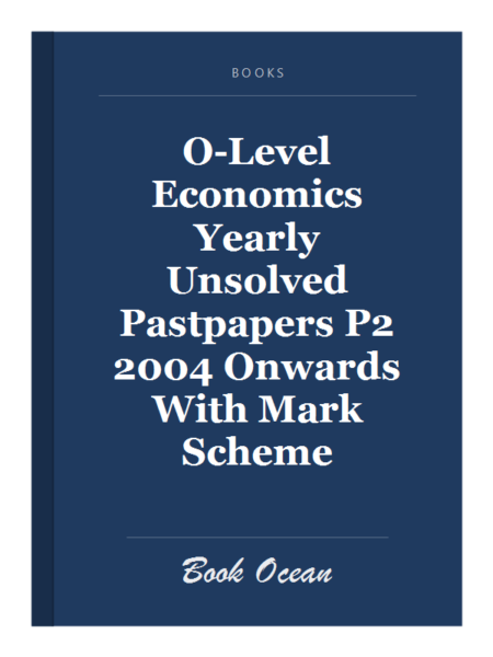 O-Level Economics Yearly Unsolved Pastpapers P2 2004 Onwards With Mark Scheme