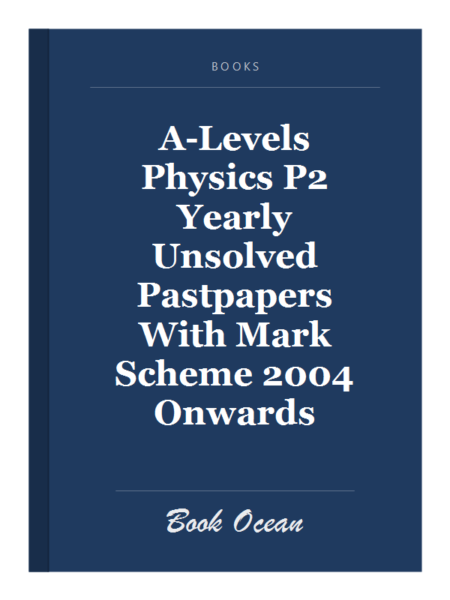 A-Levels Physics P2 Yearly Unsolved Pastpapers With Mark Scheme 2004 Onwards