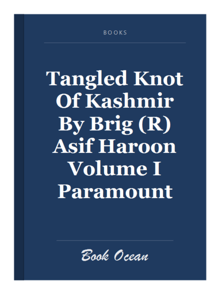Tangled Knot Of Kashmir By Brig (R) Asif Haroon Volume I Paramount