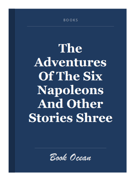 The Adventures Of The Six Napoleons And Other Stories Shree