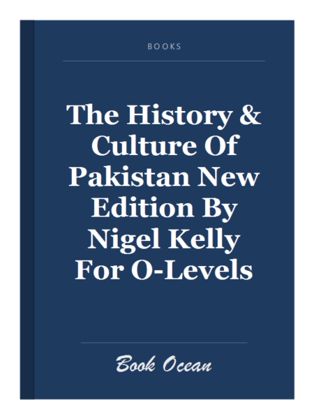 The History & Culture Of Pakistan New Edition By Nigel Kelly For O-Levels