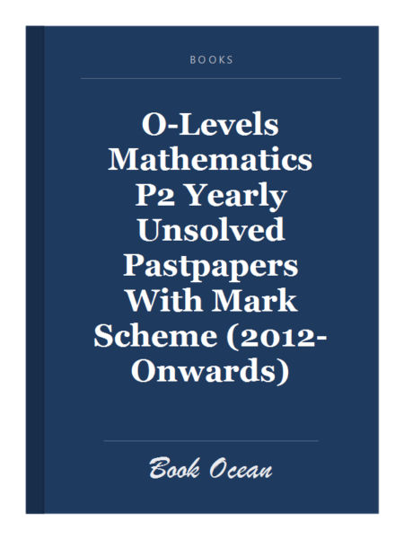 O-Levels Mathematics P2 Yearly Unsolved Pastpapers With Mark Scheme (2012-Onwards)