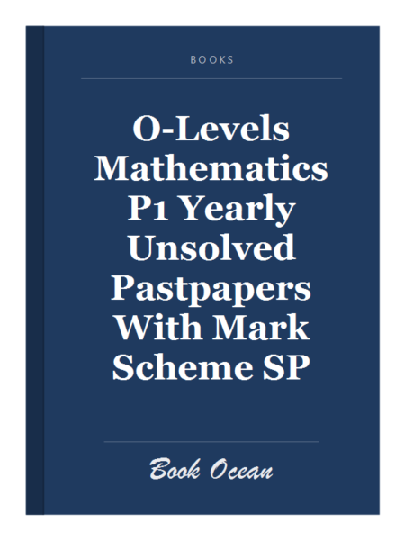 O-Levels Mathematics P1 Yearly Unsolved Pastpapers With Mark Scheme SP