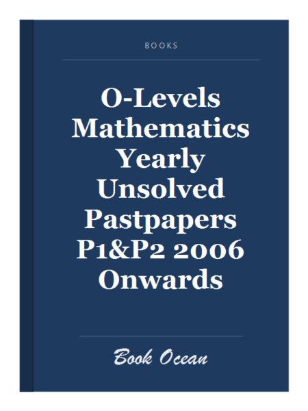 O-Levels Mathematics Yearly Unsolved Pastpapers P1&P2 2006 Onwards