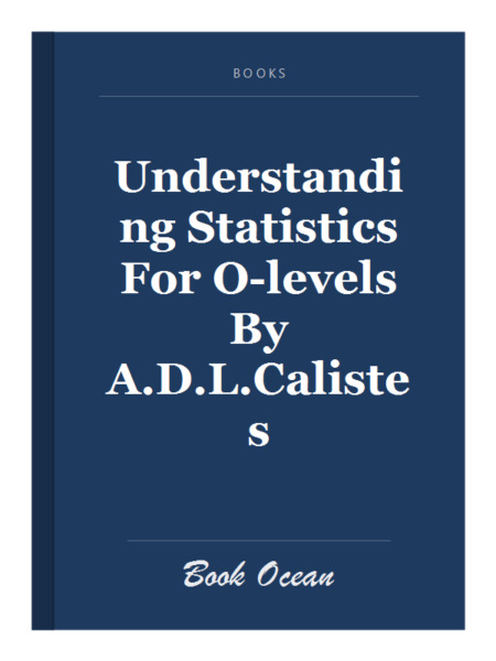 Understanding Statistics For O-levels By A.D.L.Calistes