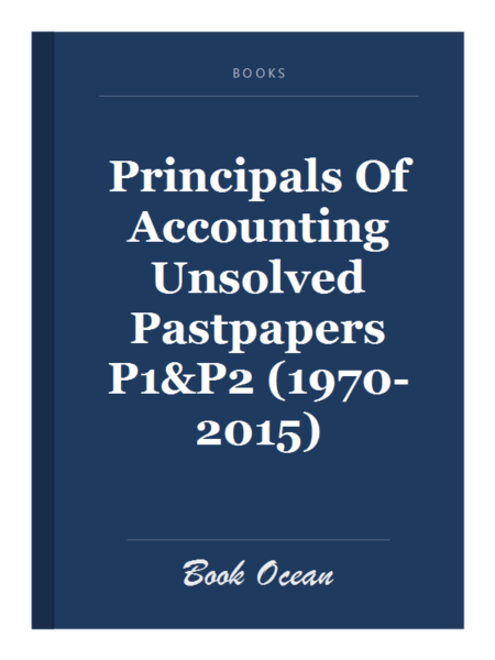 Principals Of Accounting Unsolved Pastpapers P1&P2 (1970-2015)
