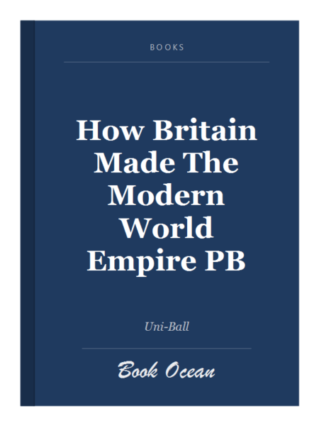 How Britain Made The Modern World Empire PB