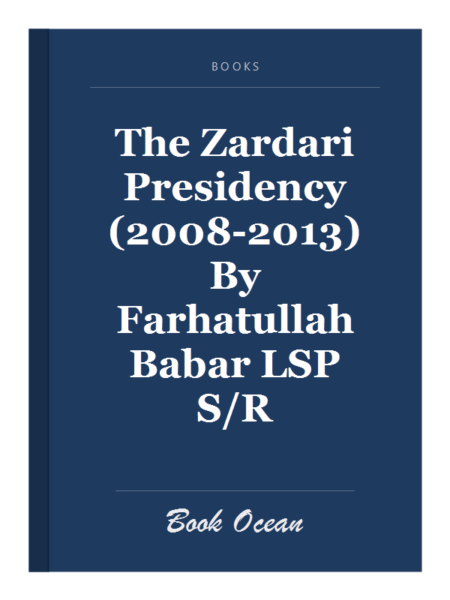 The Zardari Presidency (2008-2013) By Farhatullah Babar LSP S/R