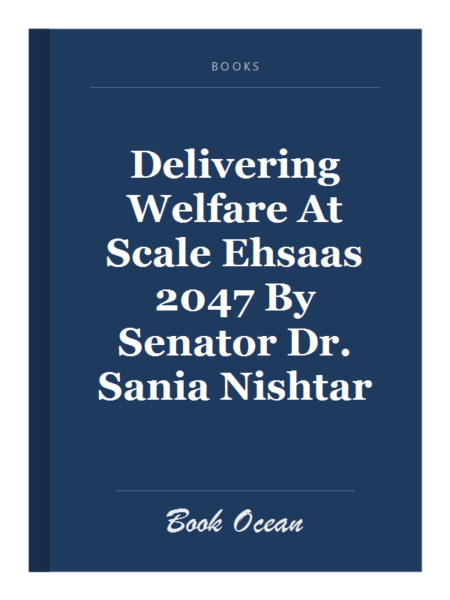 Delivering Welfare At Scale Ehsaas 2047 By Senator Dr. Sania Nishtar